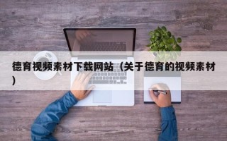 云梦德育视频素材下载网站（关于德育的视频素材）