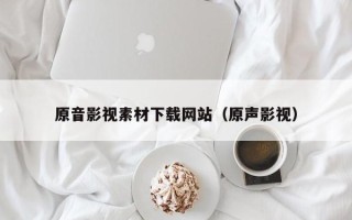 云梦原音影视素材下载网站（原声影视）